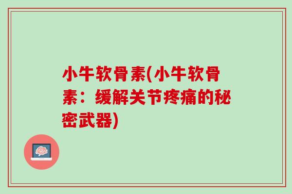 小牛软骨素(小牛软骨素：缓解关节疼痛的秘密武器)