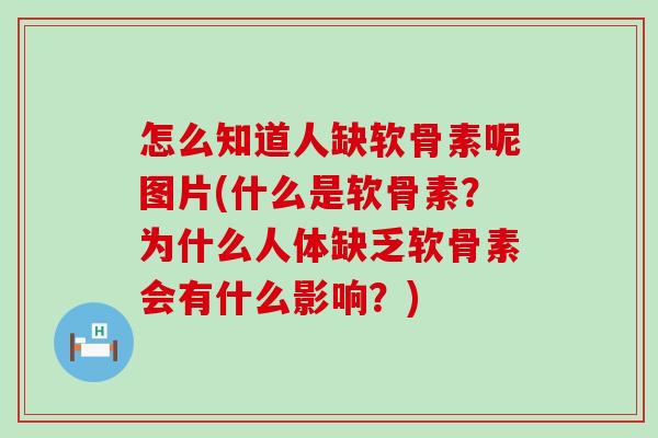 怎么知道人缺软骨素呢图片(什么是软骨素？为什么人体缺乏软骨素会有什么影响？)