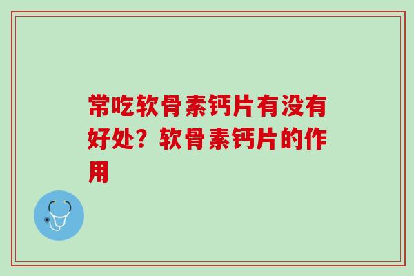 常吃软骨素钙片有没有好处？软骨素钙片的作用