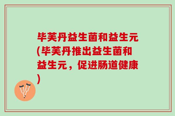 毕芙丹益生菌和益生元(毕芙丹推出益生菌和益生元，促进肠道健康)