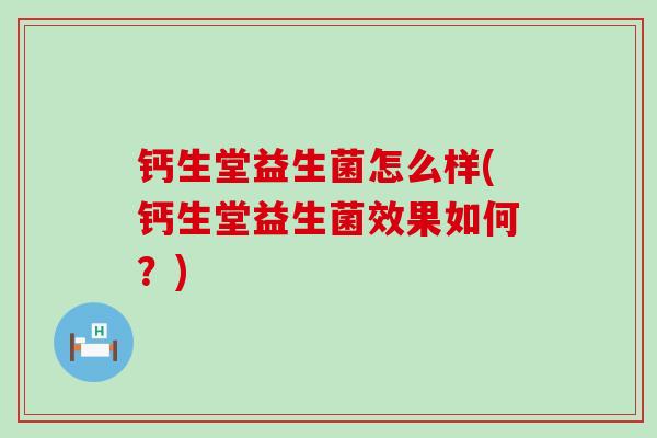 钙生堂益生菌怎么样(钙生堂益生菌效果如何？)