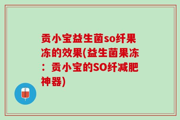 贡小宝益生菌so纤果冻的效果(益生菌果冻：贡小宝的SO纤减肥神器)