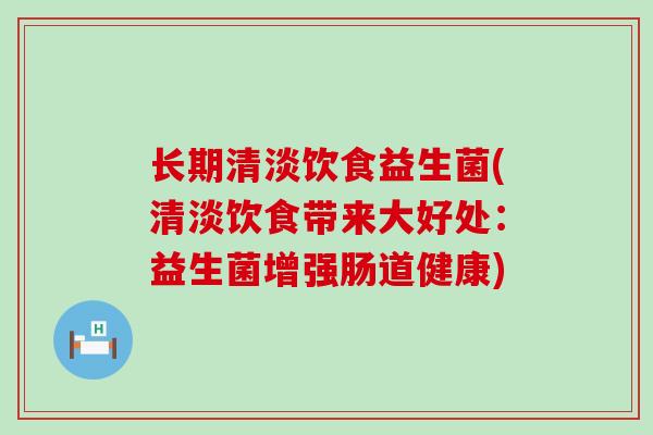 长期清淡饮食益生菌(清淡饮食带来大好处：益生菌增强肠道健康)