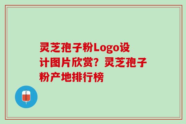 灵芝孢子粉Logo设计图片欣赏？灵芝孢子粉产地排行榜