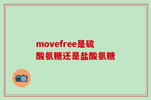 movefree是硫酸氨糖还是盐酸氨糖
