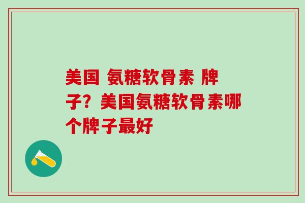 美国 氨糖软骨素 牌子？美国氨糖软骨素哪个牌子最好