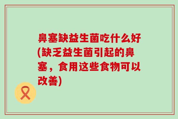鼻塞缺益生菌吃什么好(缺乏益生菌引起的鼻塞，食用这些食物可以改善)