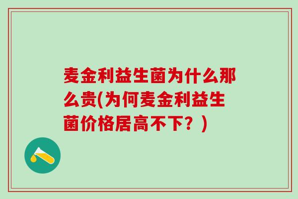 麦金利益生菌为什么那么贵(为何麦金利益生菌价格居高不下？)