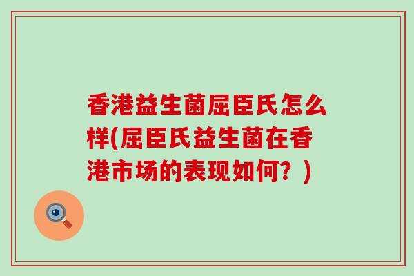 香港益生菌屈臣氏怎么样(屈臣氏益生菌在香港市场的表现如何？)