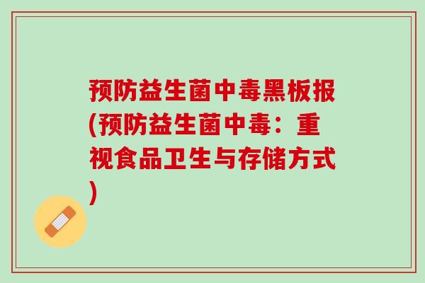 预防益生菌中毒黑板报(预防益生菌中毒：重视食品卫生与存储方式)