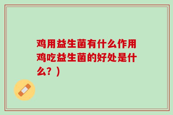 鸡用益生菌有什么作用鸡吃益生菌的好处是什么？)