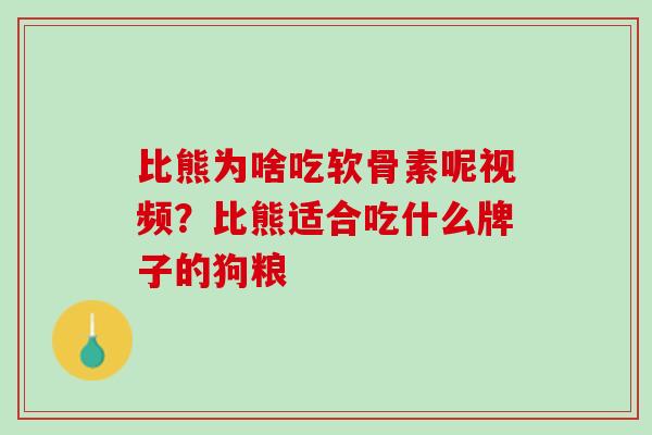 比熊为啥吃软骨素呢视频？比熊适合吃什么牌子的狗粮