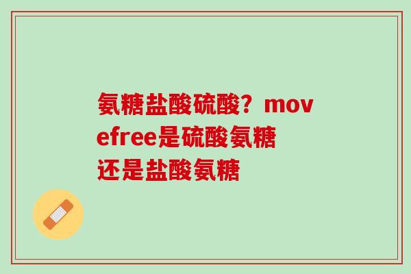 氨糖盐酸硫酸？movefree是硫酸氨糖还是盐酸氨糖