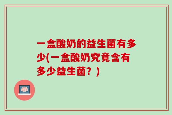 一盒酸奶的益生菌有多少(一盒酸奶究竟含有多少益生菌？)