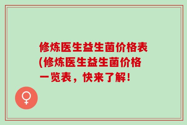 修炼医生益生菌价格表(修炼医生益生菌价格一览表，快来了解！