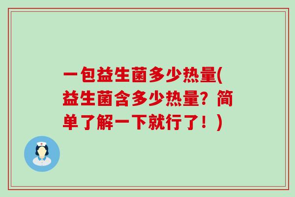 一包益生菌多少热量(益生菌含多少热量？简单了解一下就行了！)