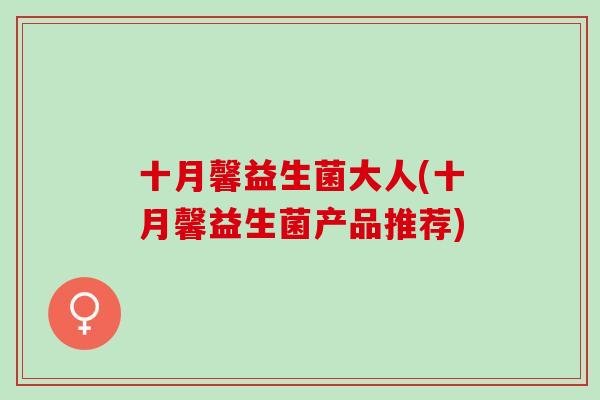 十月馨益生菌大人(十月馨益生菌产品推荐)