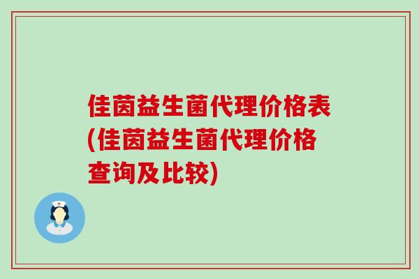 佳茵益生菌代理价格表(佳茵益生菌代理价格查询及比较)