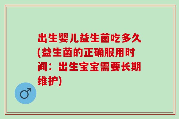 出生婴儿益生菌吃多久(益生菌的正确服用时间：出生宝宝需要长期维护)