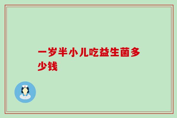 一岁半小儿吃益生菌多少钱