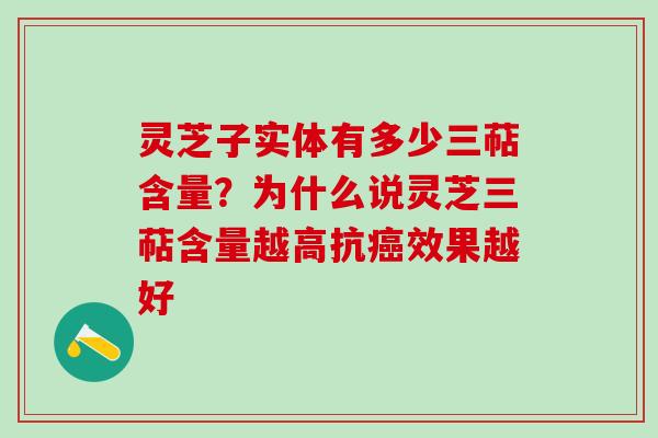 灵芝子实体有多少三萜含量？为什么说灵芝三萜含量越高抗癌效果越好