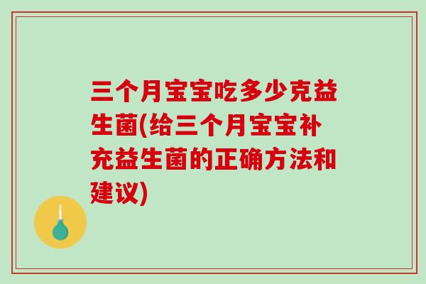 三个月宝宝吃多少克益生菌(给三个月宝宝补充益生菌的正确方法和建议) 三个月宝宝吃多少克益生菌(给三个月宝宝补充益生菌的正确方法和建议)