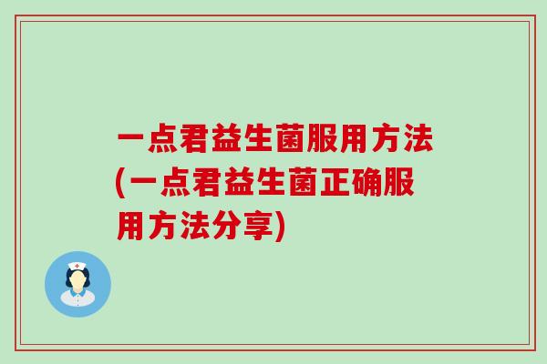 一点君益生菌服用方法(一点君益生菌正确服用方法分享)