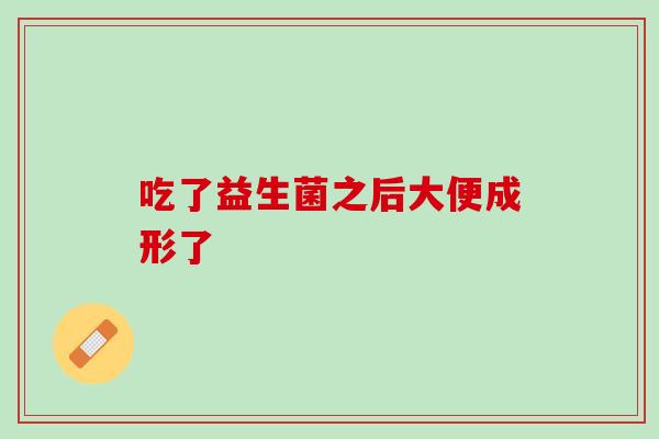 吃了益生菌之后大便成形了
