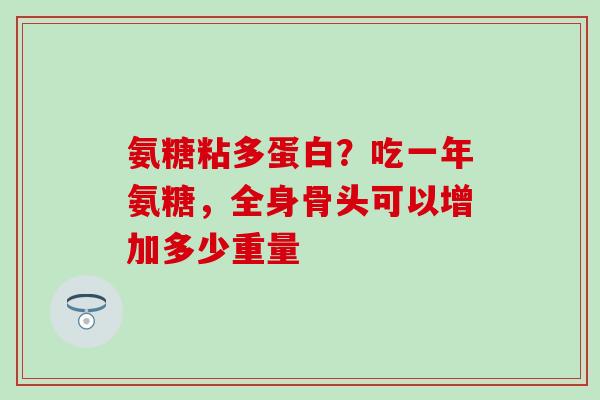 氨糖粘多蛋白？吃一年氨糖，全身骨头可以增加多少重量