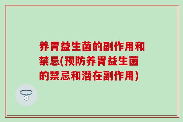 养胃益生菌的副作用和禁忌(预防养胃益生菌的禁忌和潜在副作用)