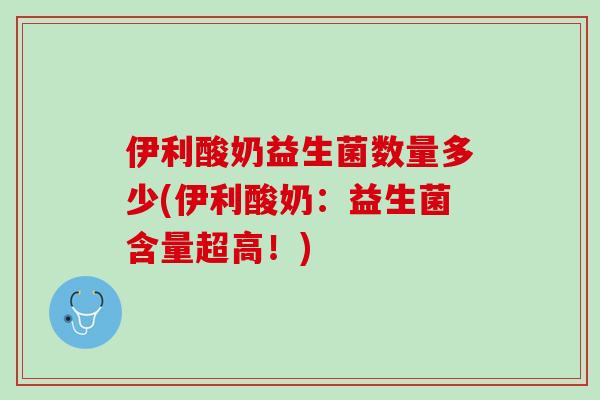 伊利酸奶益生菌数量多少(伊利酸奶：益生菌含量超高！)