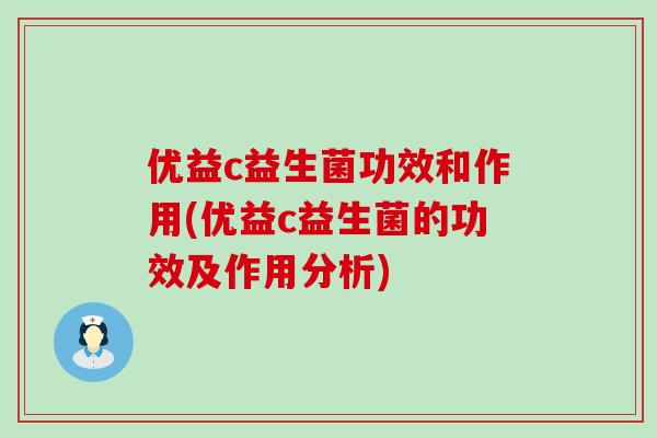 优益c益生菌功效和作用(优益c益生菌的功效及作用分析)