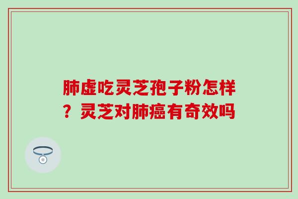 肺虚吃灵芝孢子粉怎样？灵芝对肺癌有奇效吗