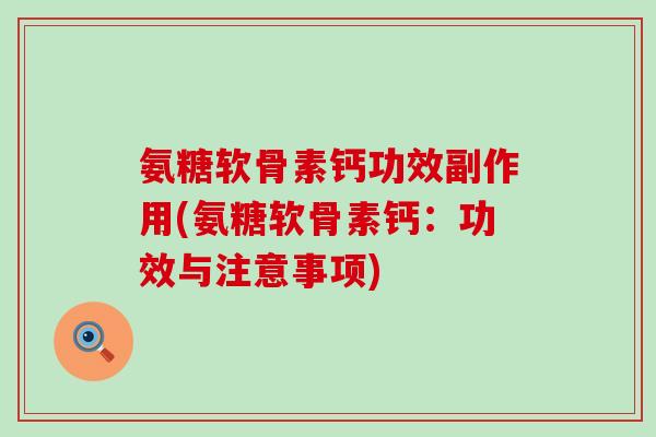 氨糖软骨素钙功效副作用(氨糖软骨素钙：功效与注意事项)