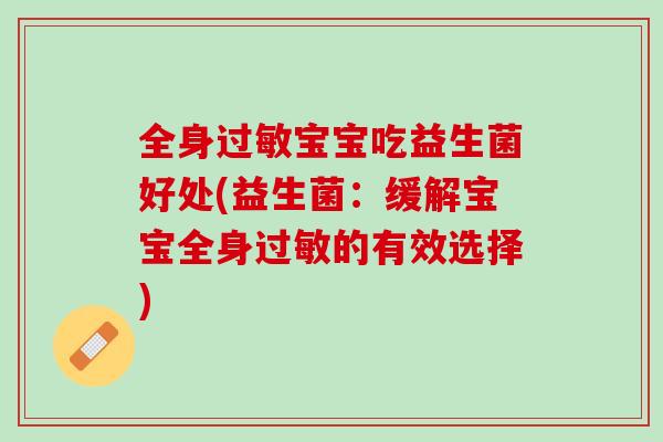 全身过敏宝宝吃益生菌好处(益生菌：缓解宝宝全身过敏的有效选择)