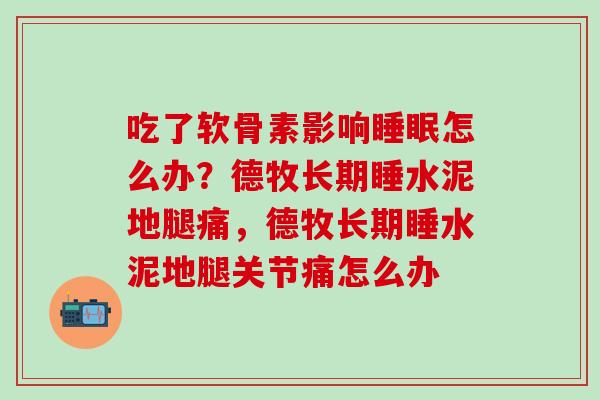 吃了软骨素影响睡眠怎么办？德牧长期睡水泥地腿痛，德牧长期睡水泥地腿关节痛怎么办