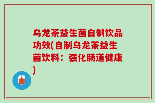 乌龙茶益生菌自制饮品功效(自制乌龙茶益生菌饮料：强化肠道健康)