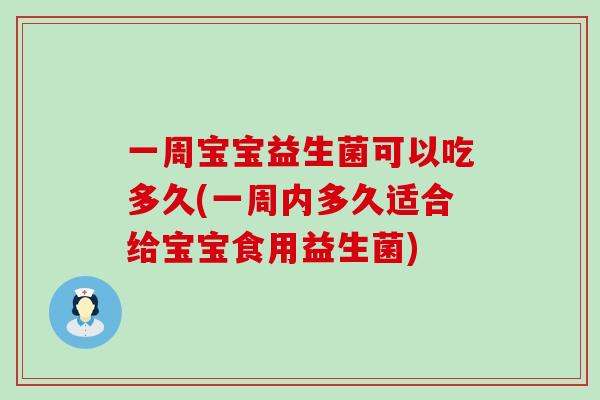 一周宝宝益生菌可以吃多久(一周内多久适合给宝宝食用益生菌)