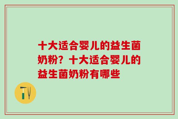 十大适合婴儿的益生菌奶粉？十大适合婴儿的益生菌奶粉有哪些