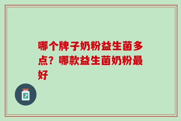 哪个牌子奶粉益生菌多点？哪款益生菌奶粉最好