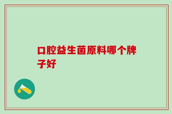 口腔益生菌原料哪个牌子好