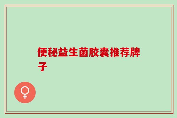 便秘益生菌胶囊推荐牌子