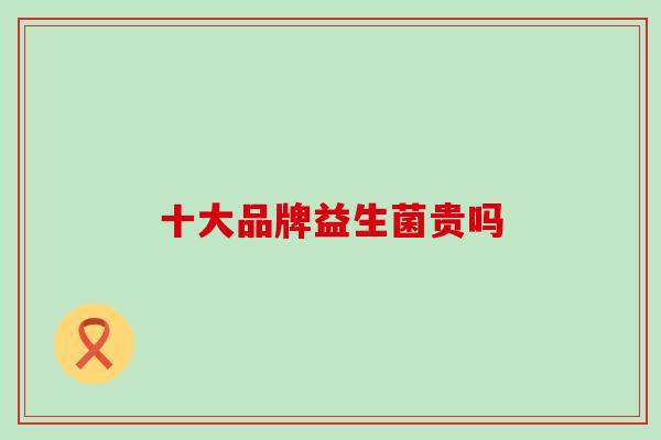 十大品牌益生菌贵吗