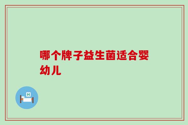 哪个牌子益生菌适合婴幼儿