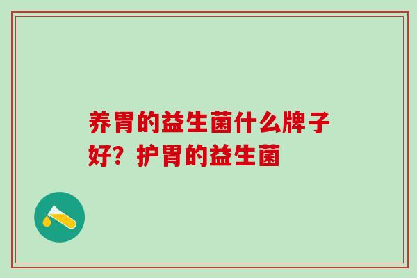 养胃的益生菌什么牌子好？护胃的益生菌