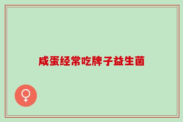 咸蛋经常吃牌子益生菌