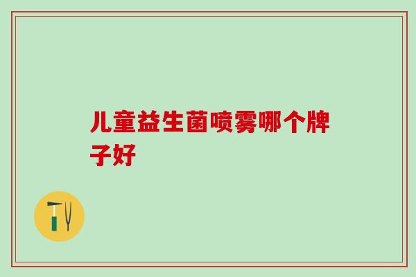儿童益生菌喷雾哪个牌子好