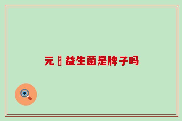 元復益生菌是牌子吗