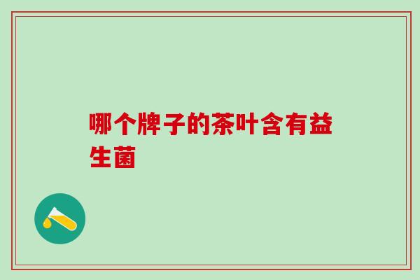 哪个牌子的茶叶含有益生菌