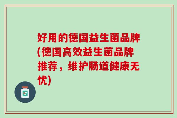 好用的德国益生菌品牌(德国高效益生菌品牌推荐，维护肠道健康无忧)